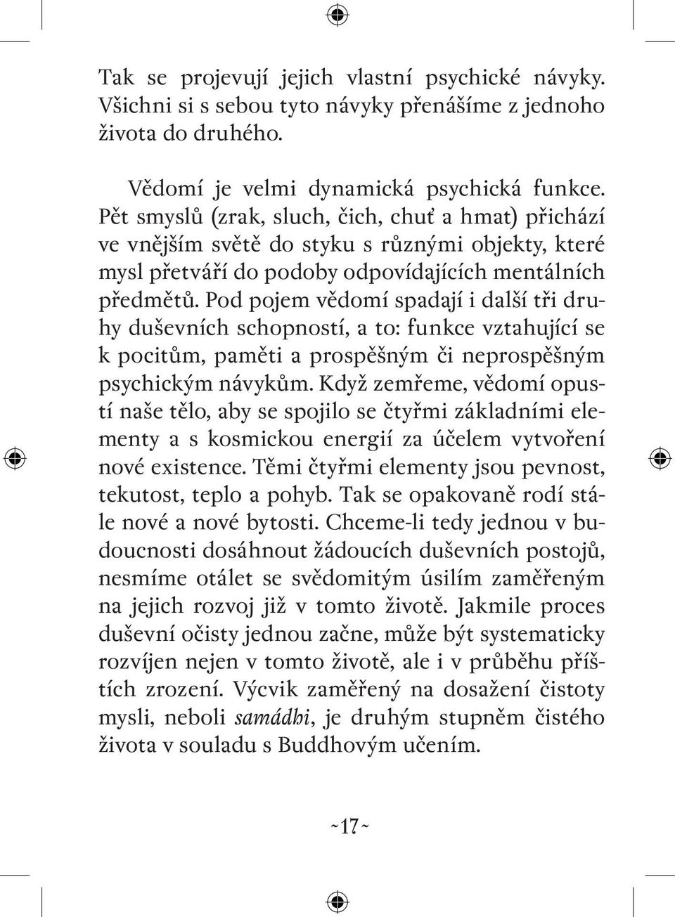 Pod pojem vědomí spadají i další tři druhy duševních schopností, a to: funkce vztahující se k pocitům, paměti a prospěšným či neprospěšným psychickým návykům.