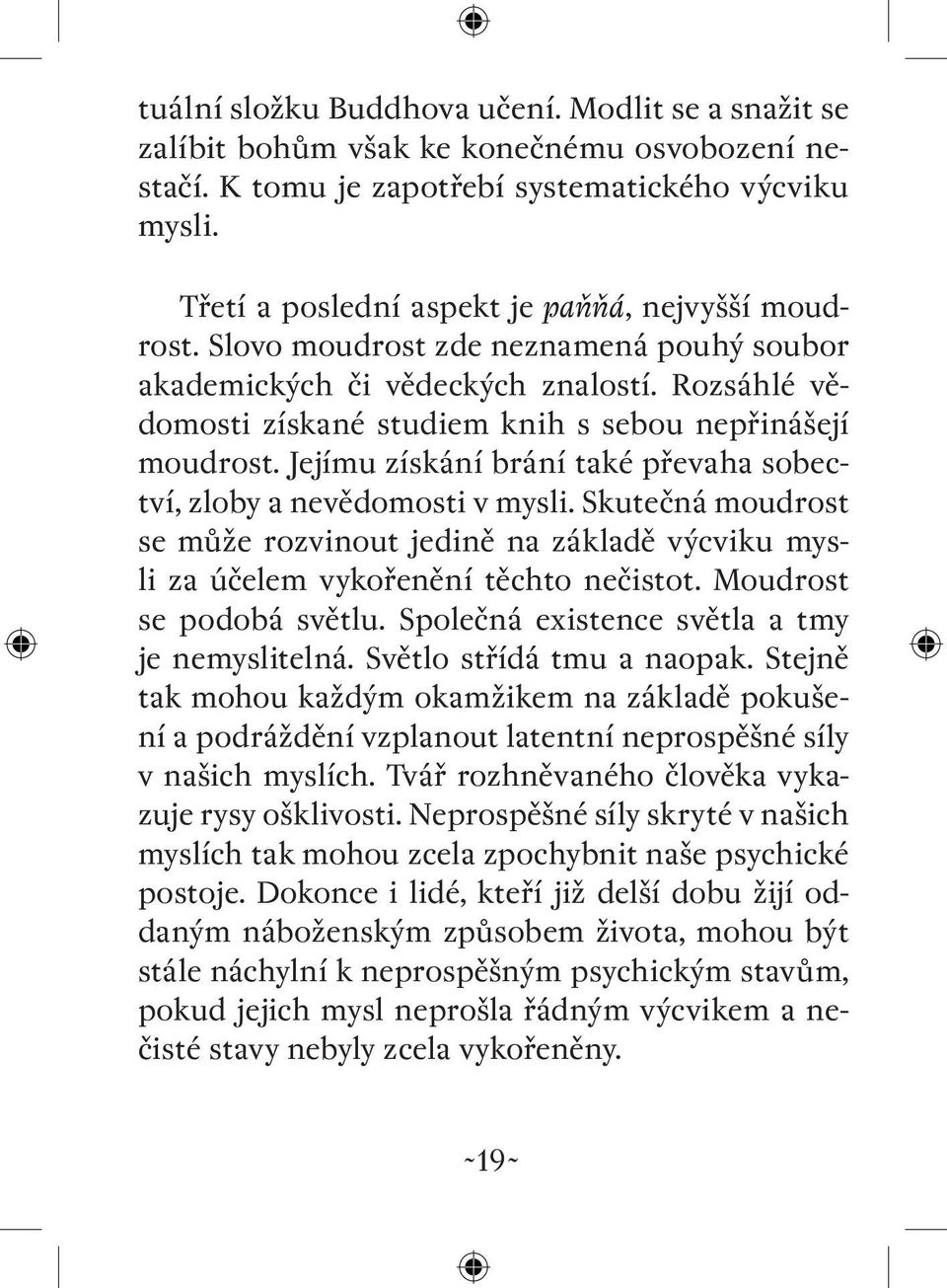 Jejímu získání brání také převaha sobectví, zloby a nevědomosti v mysli. Skutečná moudrost se může rozvinout jedině na základě výcviku mysli za účelem vykořenění těchto nečistot.