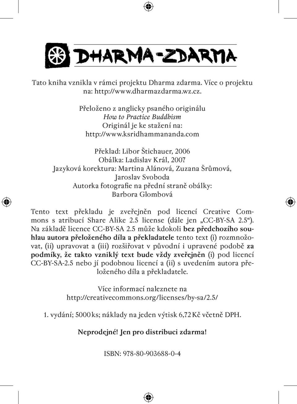 com Překlad: Libor Štichauer, 2006 Obálka: Ladislav Král, 2007 Jazyková korektura: Martina Alánová, Zuzana Šrůmová, Jaroslav Svoboda Autorka fotografie na přední straně obálky: Barbora Glombová Tento