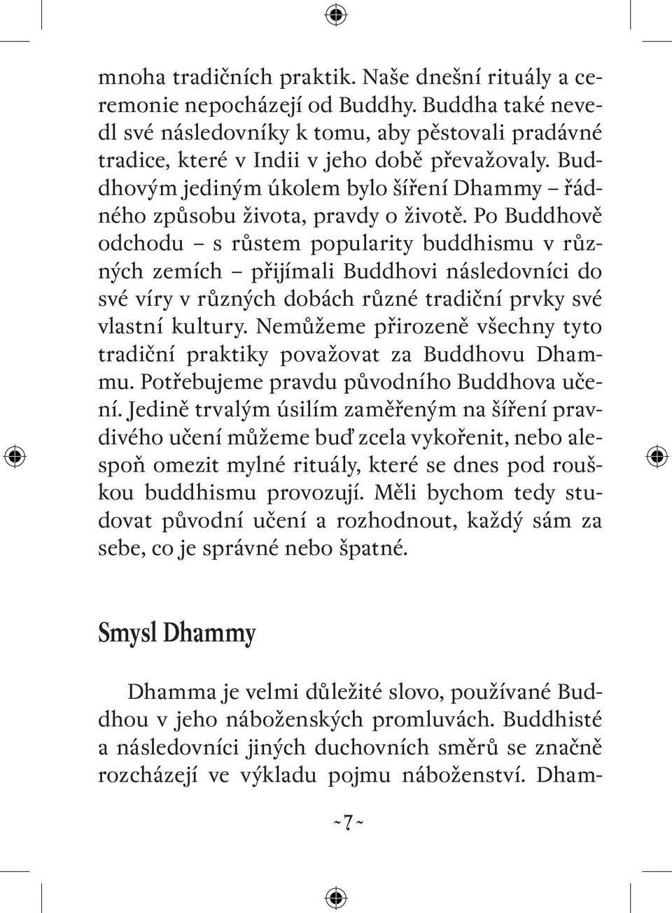 Po Buddhově odchodu s růstem popularity buddhismu v různých zemích přijímali Buddhovi následovníci do své víry v různých dobách různé tradiční prvky své vlastní kultury.