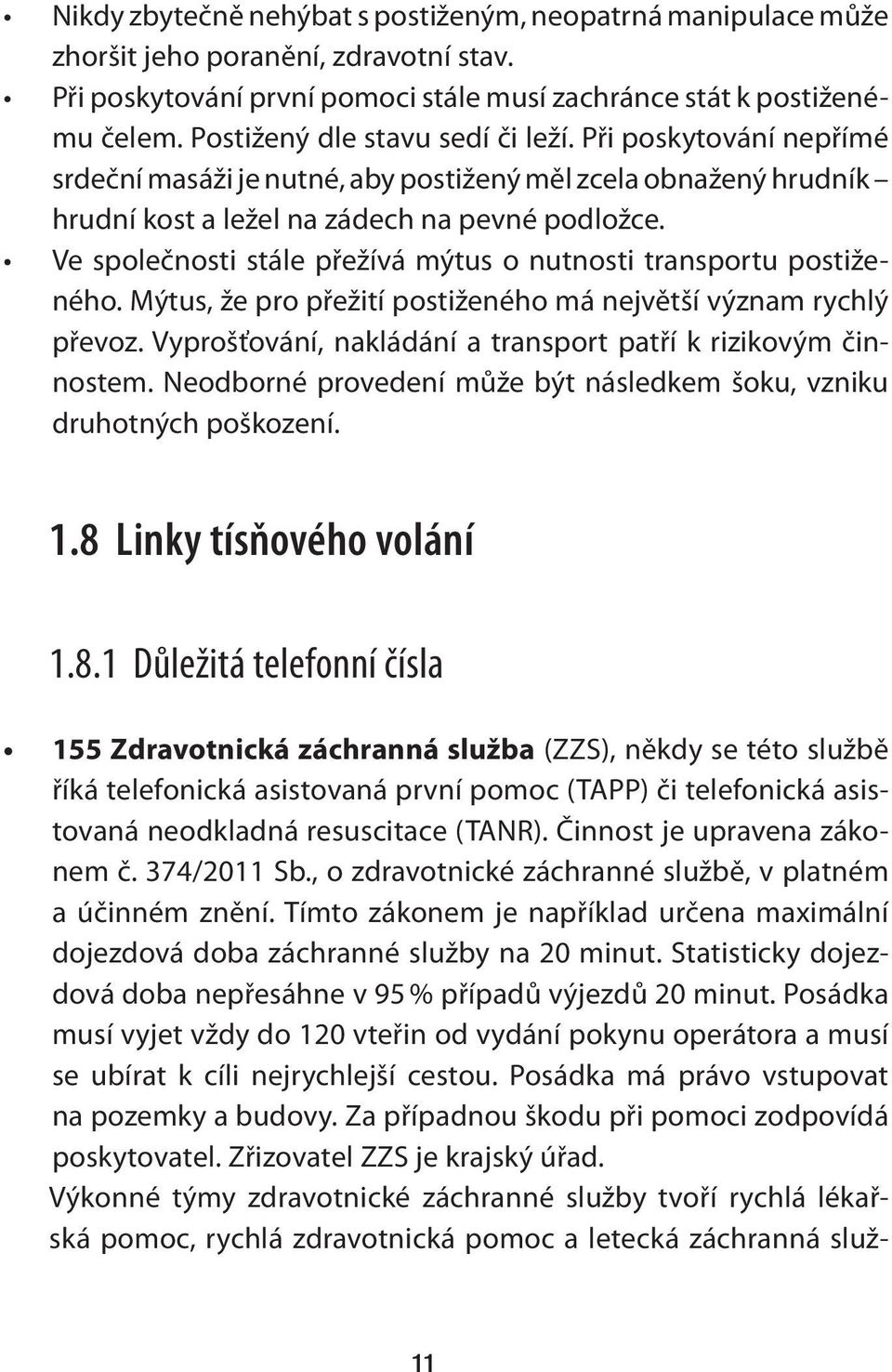 Ve společnosti stále přežívá mýtus o nutnosti transportu postiženého. Mýtus, že pro přežití postiženého má největší význam rychlý převoz.