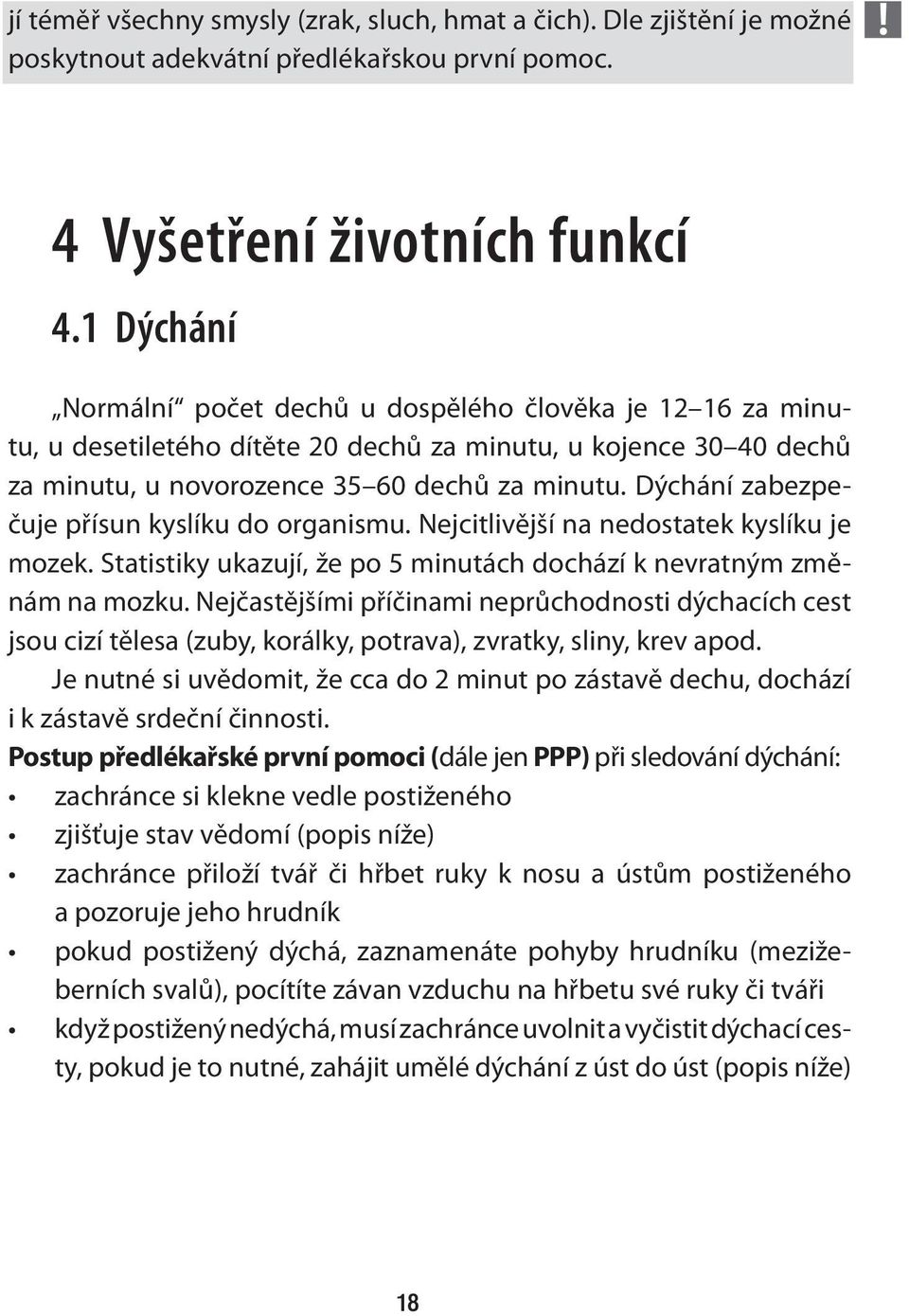 Dýchání zabezpečuje přísun kyslíku do organismu. Nejcitlivější na nedostatek kyslíku je mozek. Statistiky ukazují, že po 5 minutách dochází k nevratným změnám na mozku.