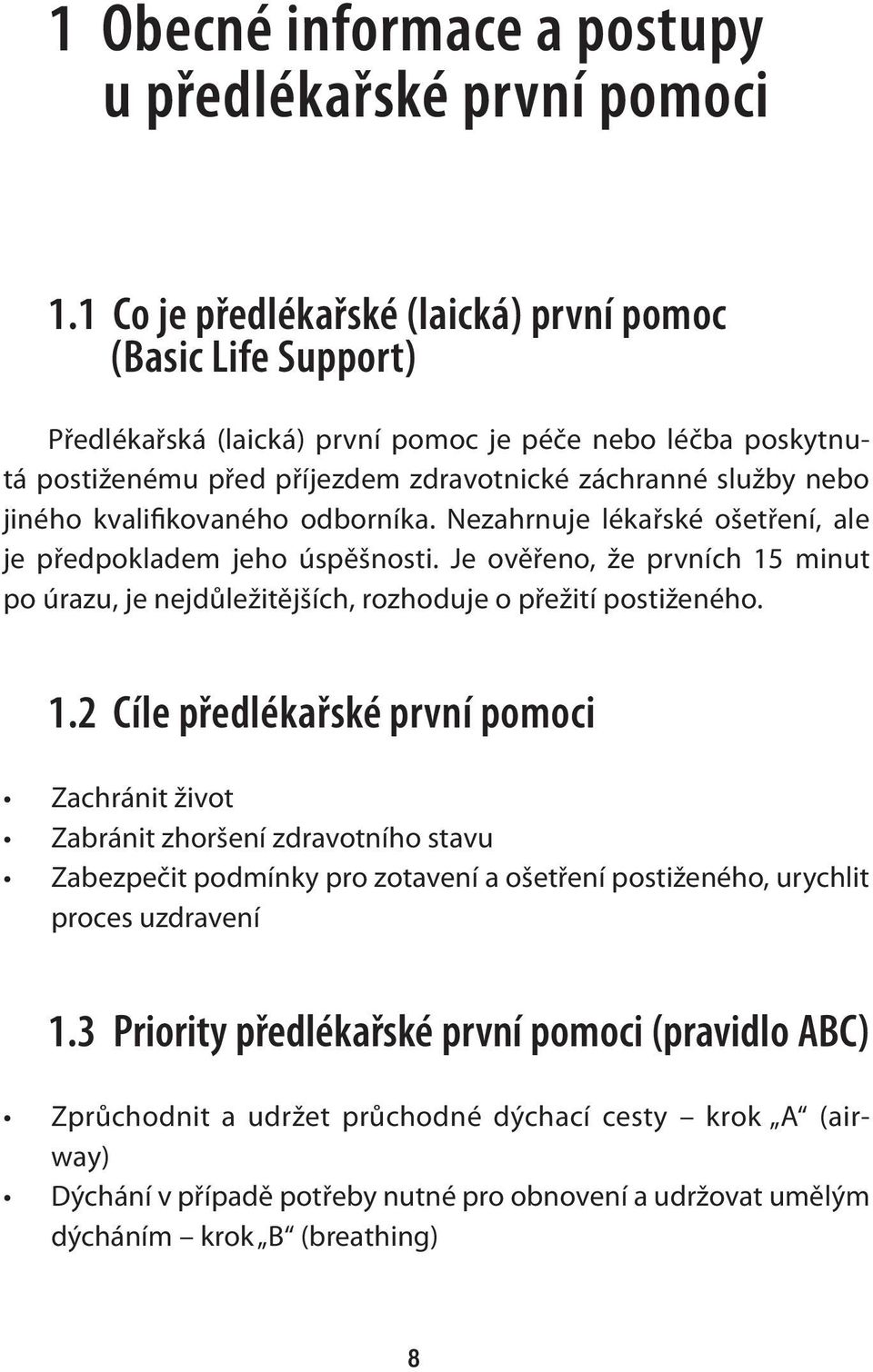 kvalifikovaného odborníka. Nezahrnuje lékařské ošetření, ale je předpokladem jeho úspěšnosti. Je ověřeno, že prvních 15