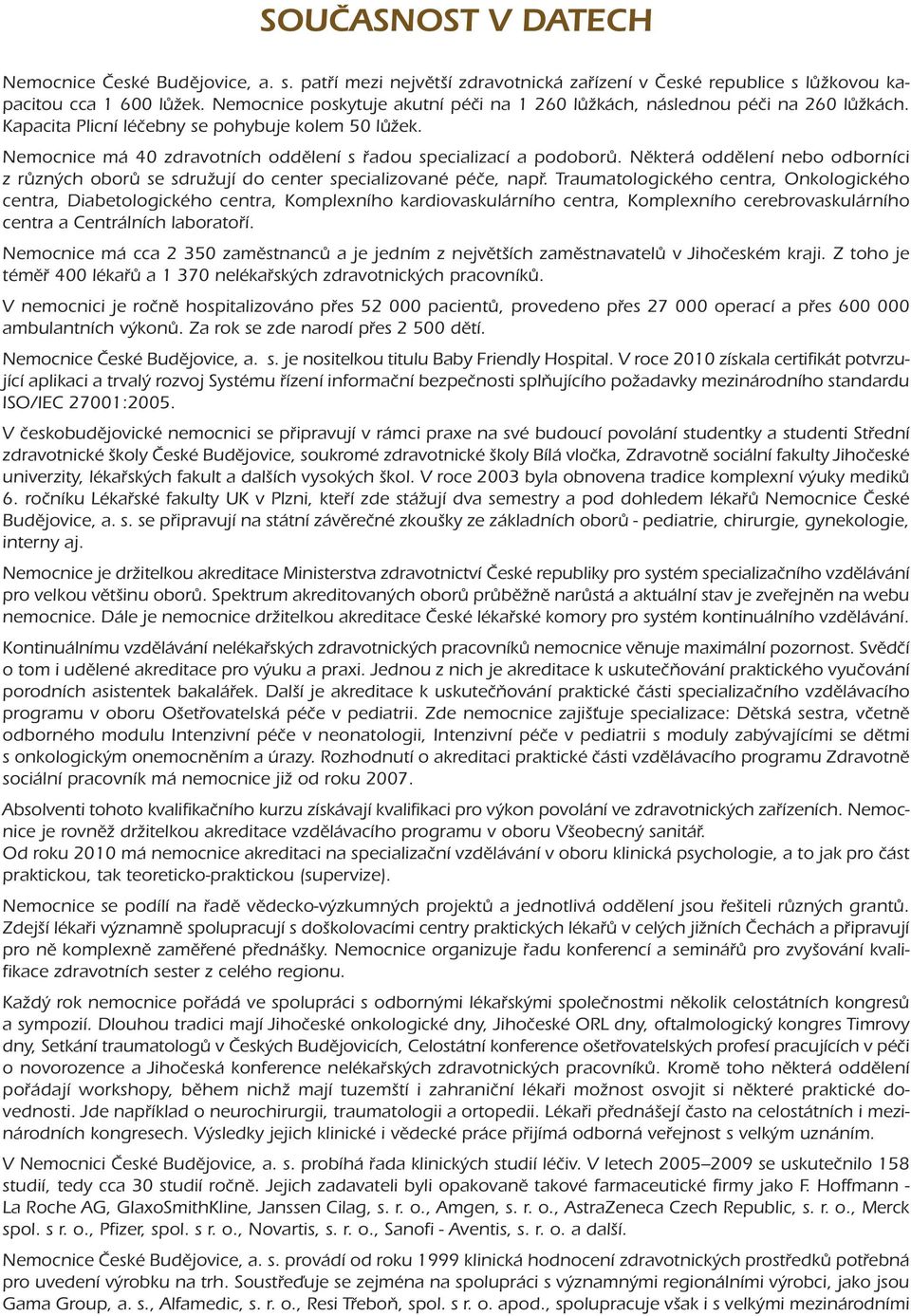 Nemocnice má 40 zdravotních oddělení s řadou specializací a podoborů. Některá oddělení nebo odborníci z různých oborů se sdružují do center specializované péče, např.