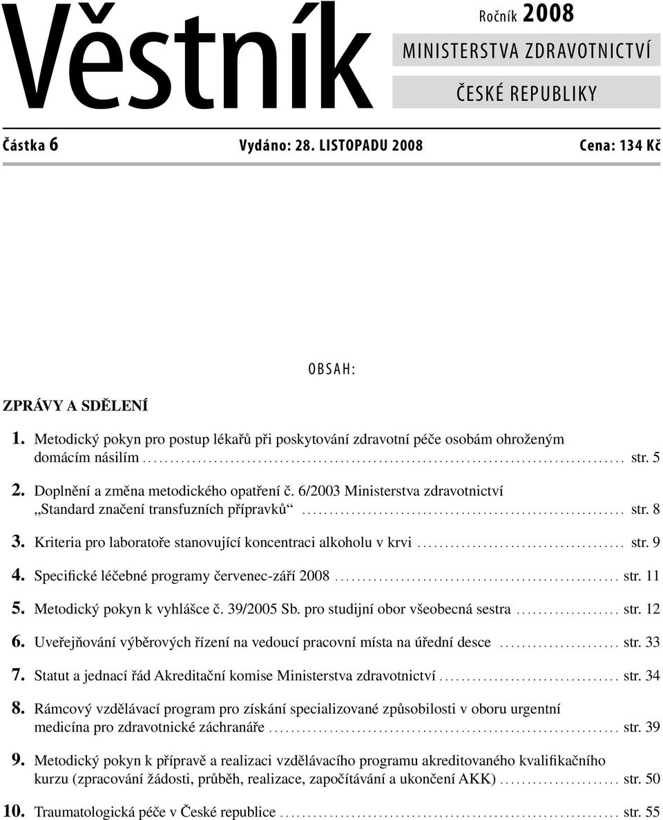 Doplnění a změna metodického opatření č. 6/2003 Ministerstva zdravotnictví Standard značení transfuzních přípravků........................................................... str. 8 3.