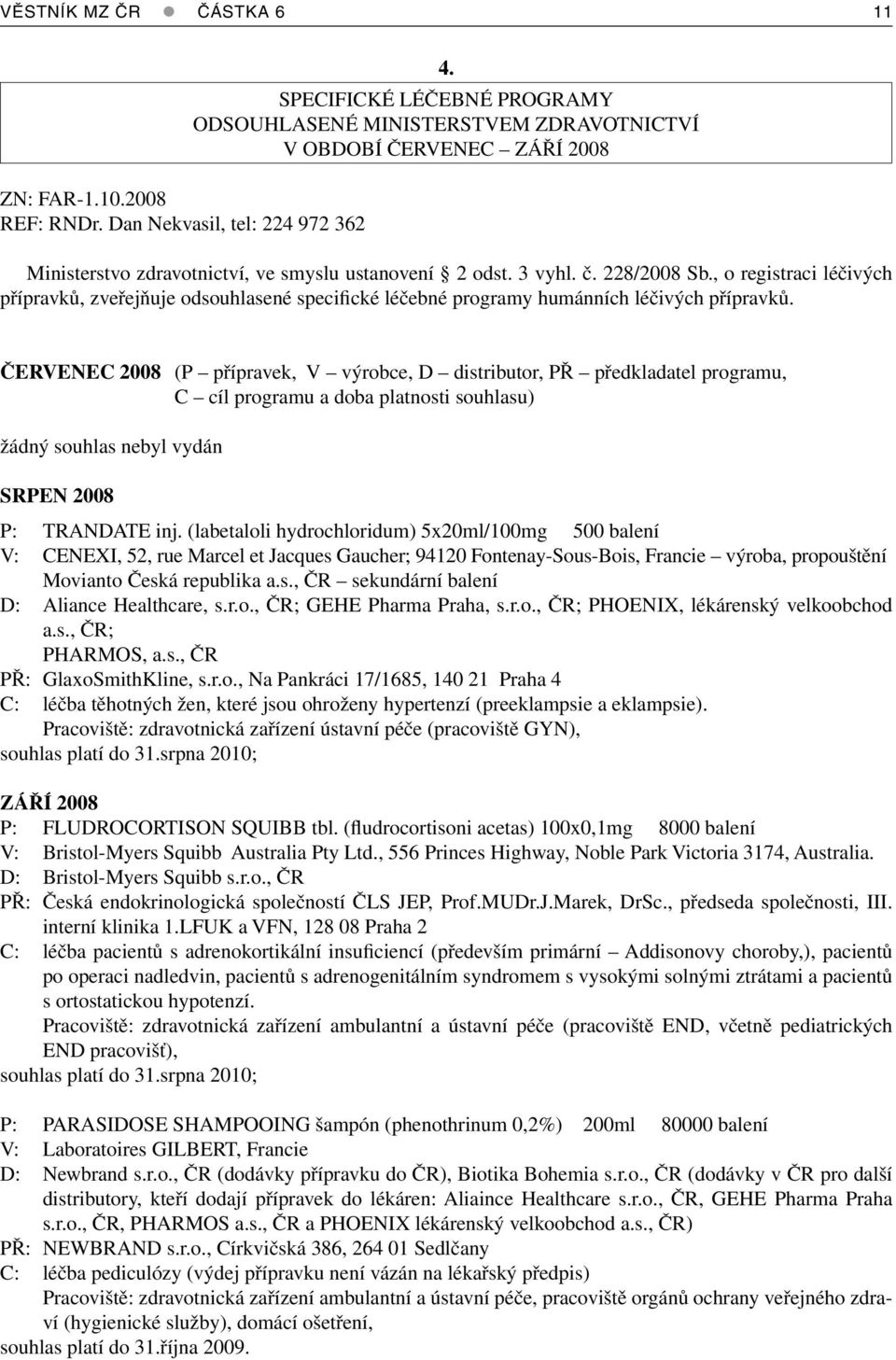 , o registraci léčivých přípravků, zveřejňuje odsouhlasené specifické léčebné programy humánních léčivých přípravků.