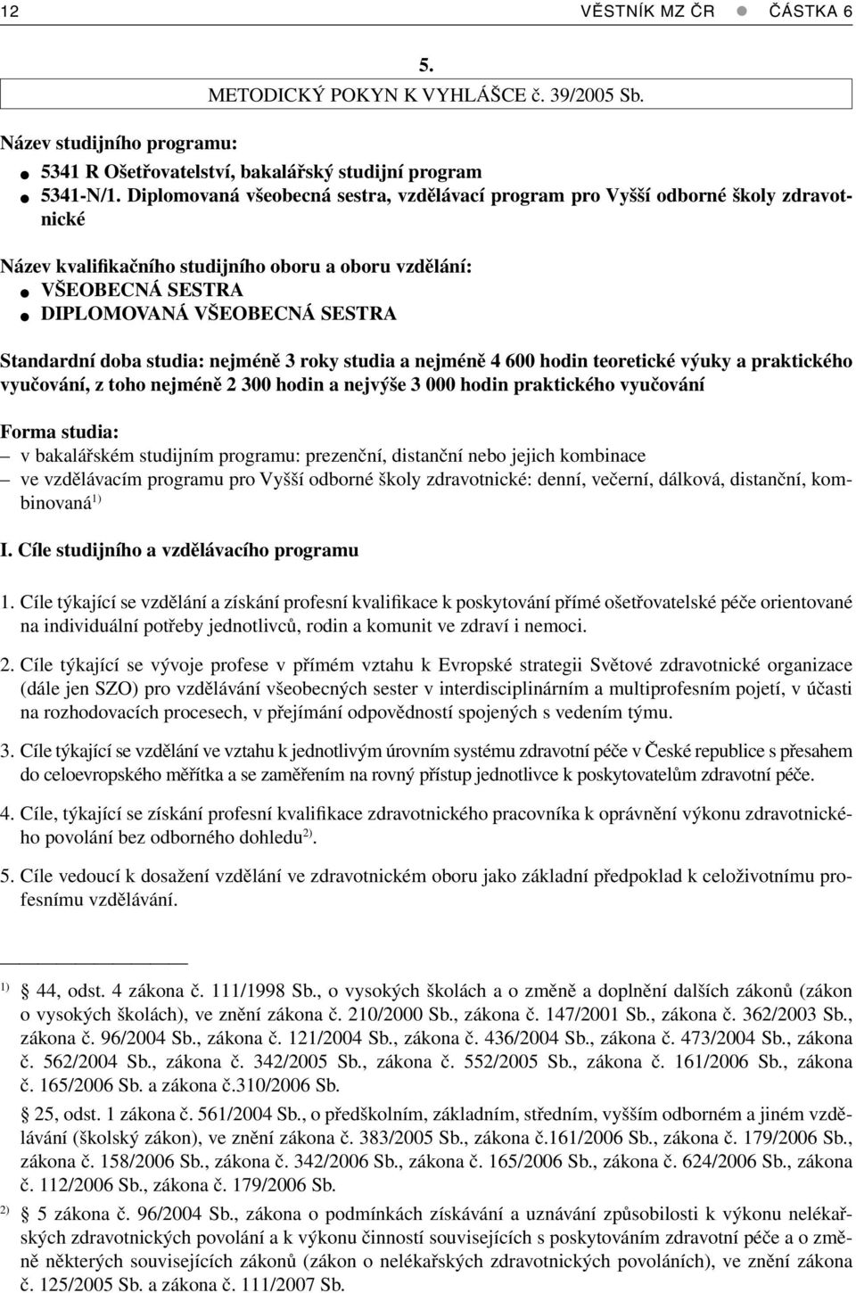 doba studia: nejméně 3 roky studia a nejméně 4 600 hodin teoretické výuky a praktického vyučování, z toho nejméně 2 300 hodin a nejvýše 3 000 hodin praktického vyučování Forma studia: v bakalářském