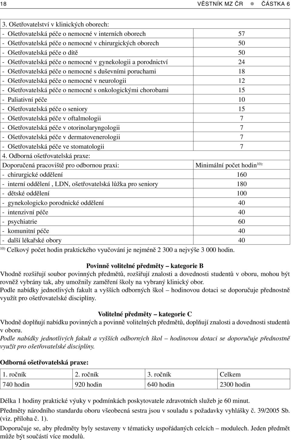 Ošetřovatelská péče o nemocné v gynekologii a porodnictví 24 - Ošetřovatelská péče o nemocné s duševními poruchami 18 - Ošetřovatelská péče o nemocné v neurologii 12 - Ošetřovatelská péče o nemocné s