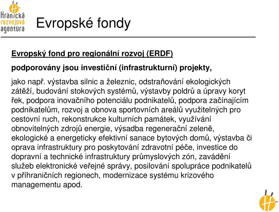 podnikatelům, rozvoj a obnova sportovních areálů využitelných pro cestovní ruch, rekonstrukce kulturních památek, využívání obnovitelných zdrojů energie, výsadba regenerační zeleně, ekologické a