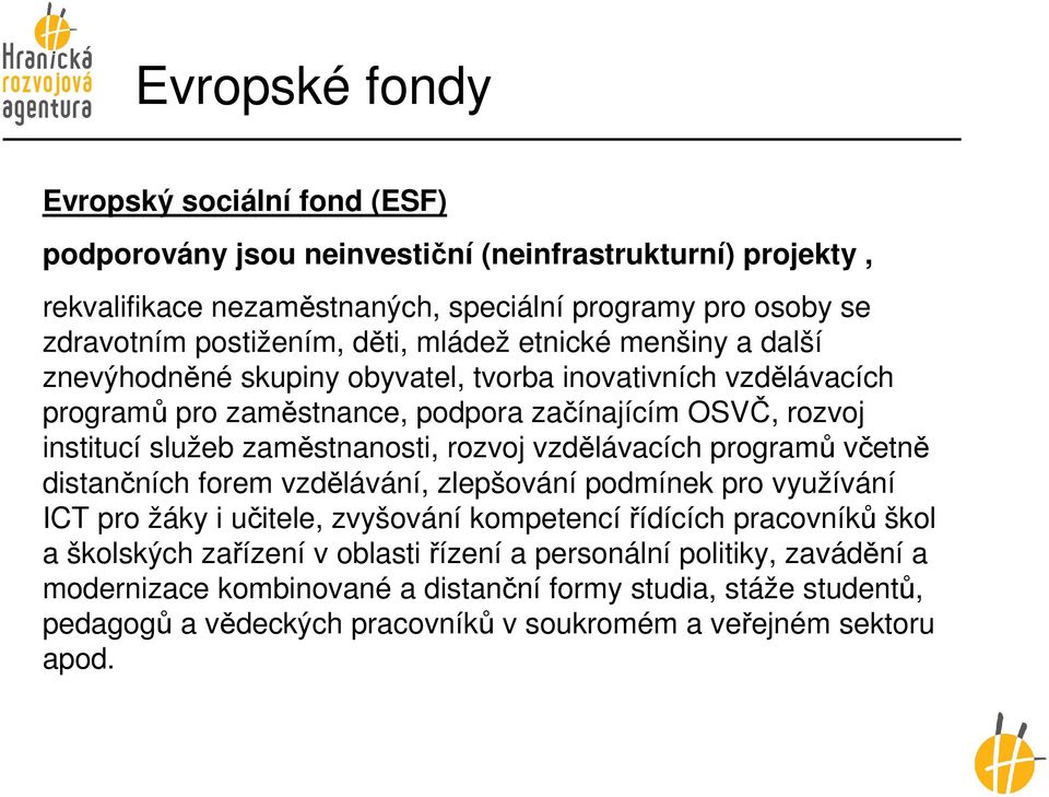 zaměstnanosti, rozvoj vzdělávacích programů včetně distančních forem vzdělávání, zlepšování podmínek pro využívání ICT pro žáky i učitele, zvyšování kompetencířídících pracovníků škol a