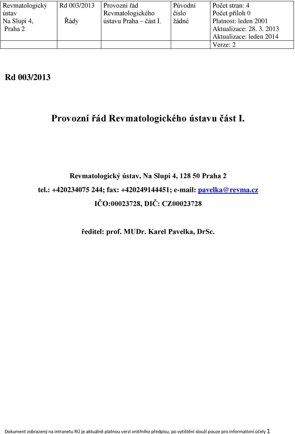 2013 Aktualizace: leden 2014 Verze: 2 Rd 003/2013 Provozní řád Revmatologického ústavu část I. Revmatologický ústav, Na Slupi 4, 128 50 Praha 2 tel.