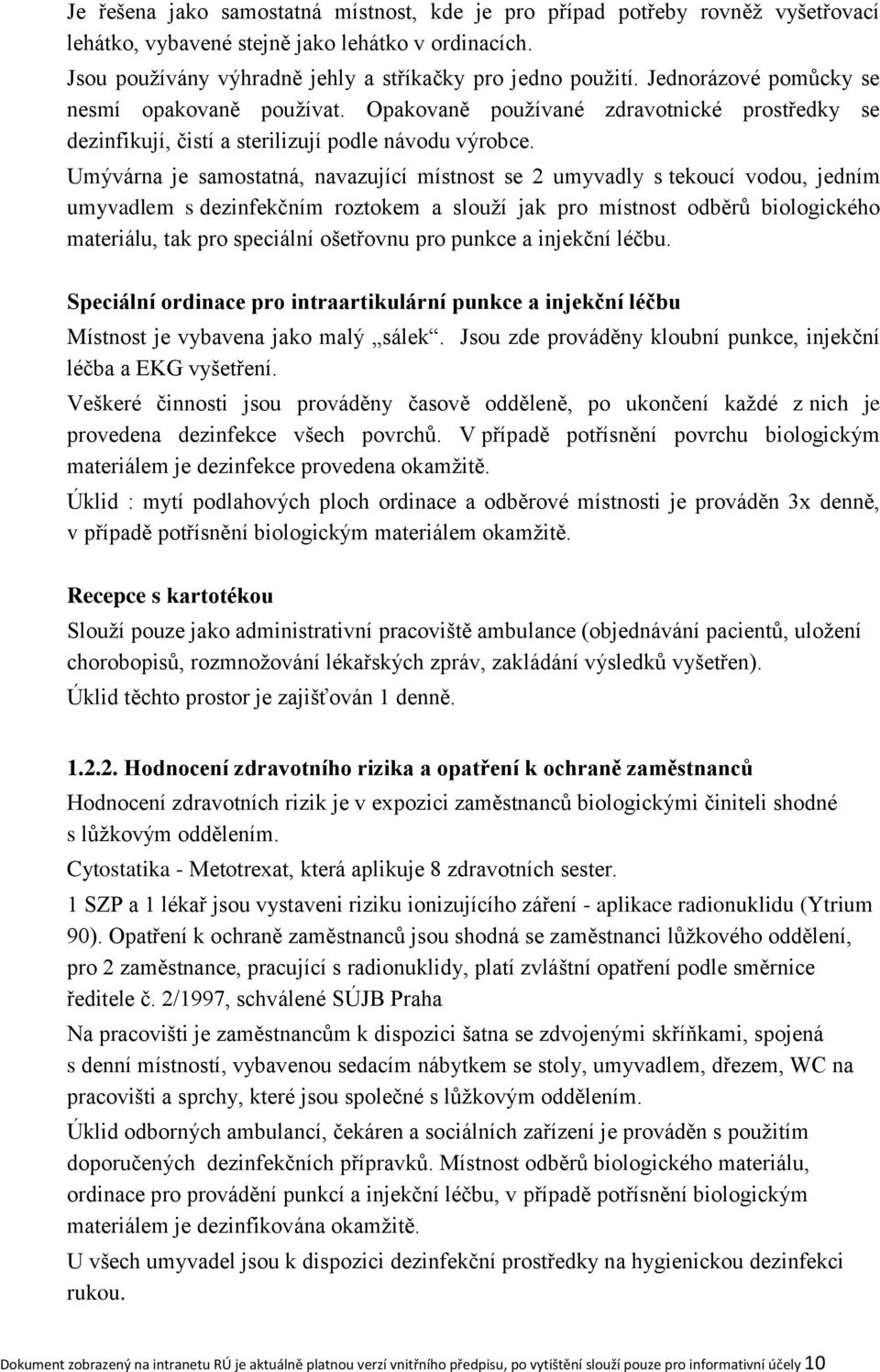 Umývárna je samostatná, navazující místnost se 2 umyvadly s tekoucí vodou, jedním umyvadlem s dezinfekčním roztokem a slouží jak pro místnost odběrů biologického materiálu, tak pro speciální