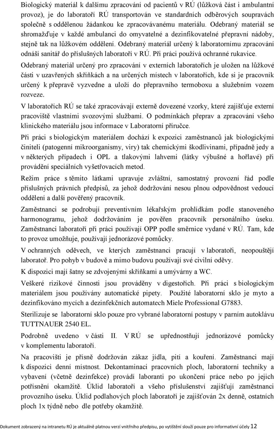 Odebraný materiál určený k laboratornímu zpracování odnáší sanitář do příslušných laboratoří v RÚ. Při práci používá ochranné rukavice.