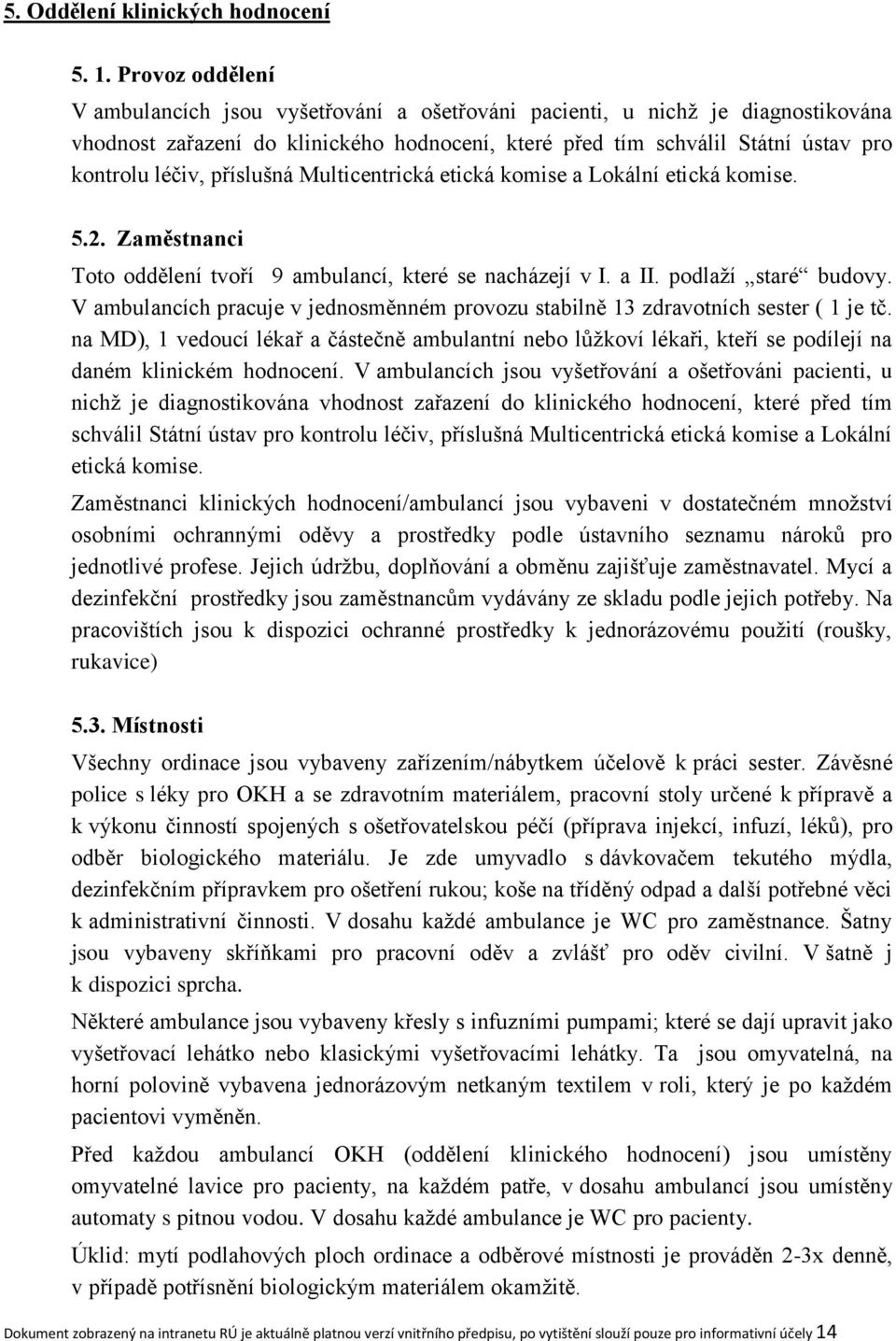 příslušná Multicentrická etická komise a Lokální etická komise. 5.2. Zaměstnanci Toto oddělení tvoří 9 ambulancí, které se nacházejí v I. a II. podlaží staré budovy.