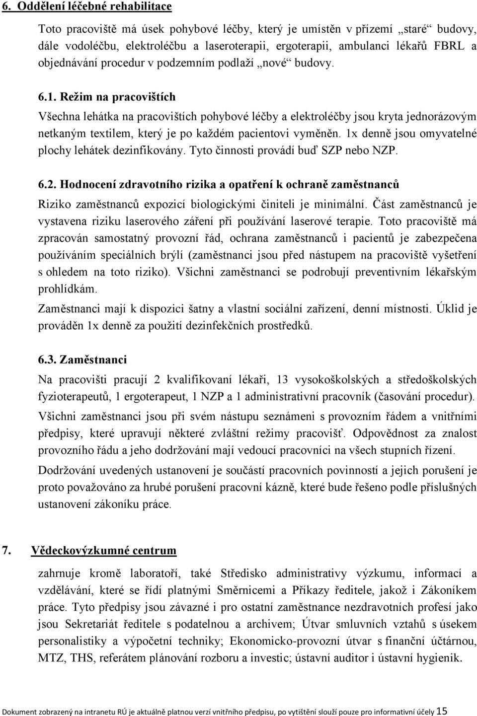 Režim na pracovištích Všechna lehátka na pracovištích pohybové léčby a elektroléčby jsou kryta jednorázovým netkaným textilem, který je po každém pacientovi vyměněn.