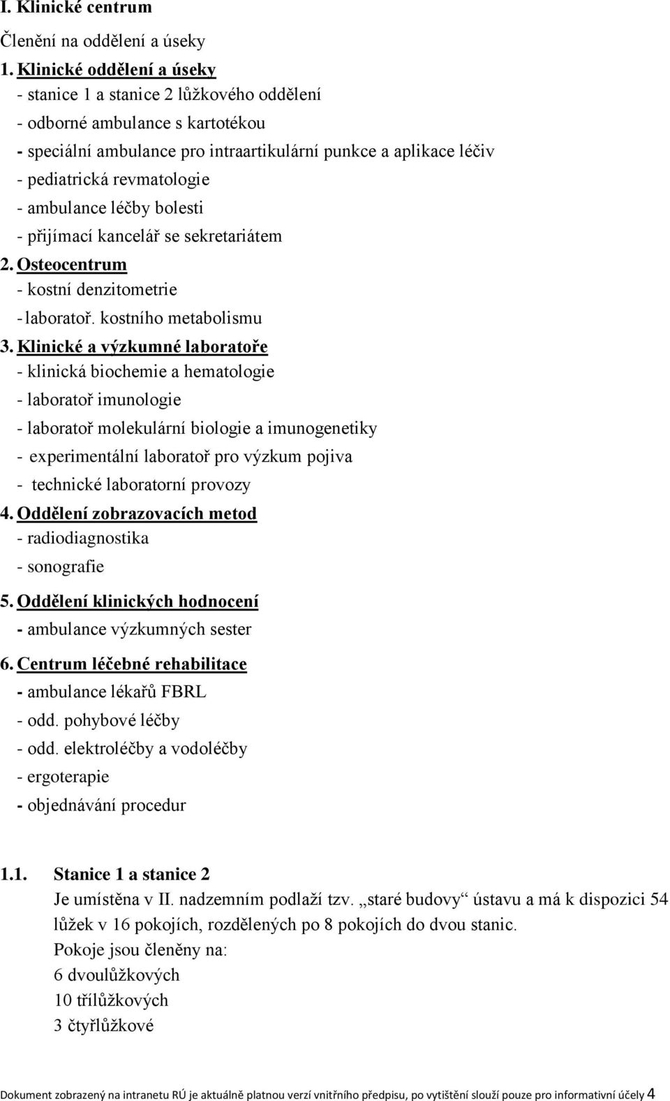 ambulance léčby bolesti - přijímací kancelář se sekretariátem 2. Osteocentrum - kostní denzitometrie - laboratoř. kostního metabolismu 3.