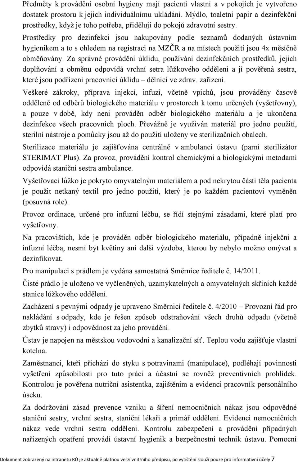 Prostředky pro dezinfekci jsou nakupovány podle seznamů dodaných ústavním hygienikem a to s ohledem na registraci na MZČR a na místech použití jsou 4x měsíčně obměňovány.