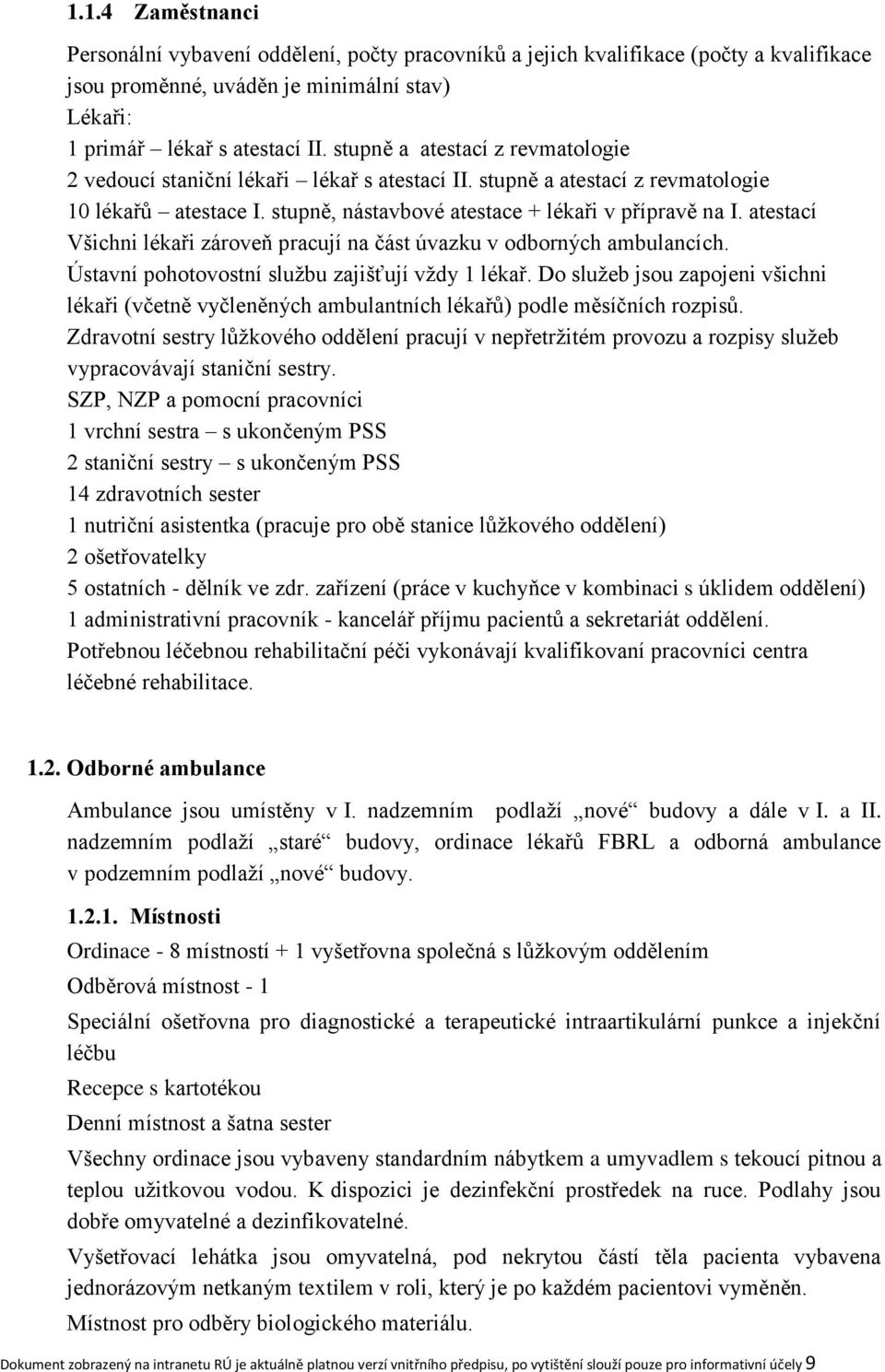 atestací Všichni lékaři zároveň pracují na část úvazku v odborných ambulancích. Ústavní pohotovostní službu zajišťují vždy 1 lékař.