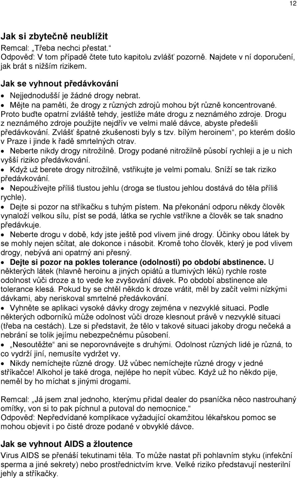 Proto buďte opatrní zvláště tehdy, jestliže máte drogu z neznámého zdroje. Drogu z neznámého zdroje použijte nejdřív ve velmi malé dávce, abyste předešli předávkování.