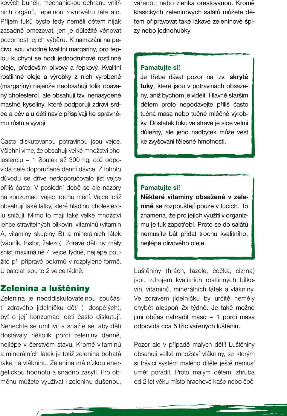 Kvalitní rostlinné oleje a výrobky z nich vyrobené (margaríny) nejenže neobsahuji tolik obávaný cholesterol, ale obsahuji tzv.