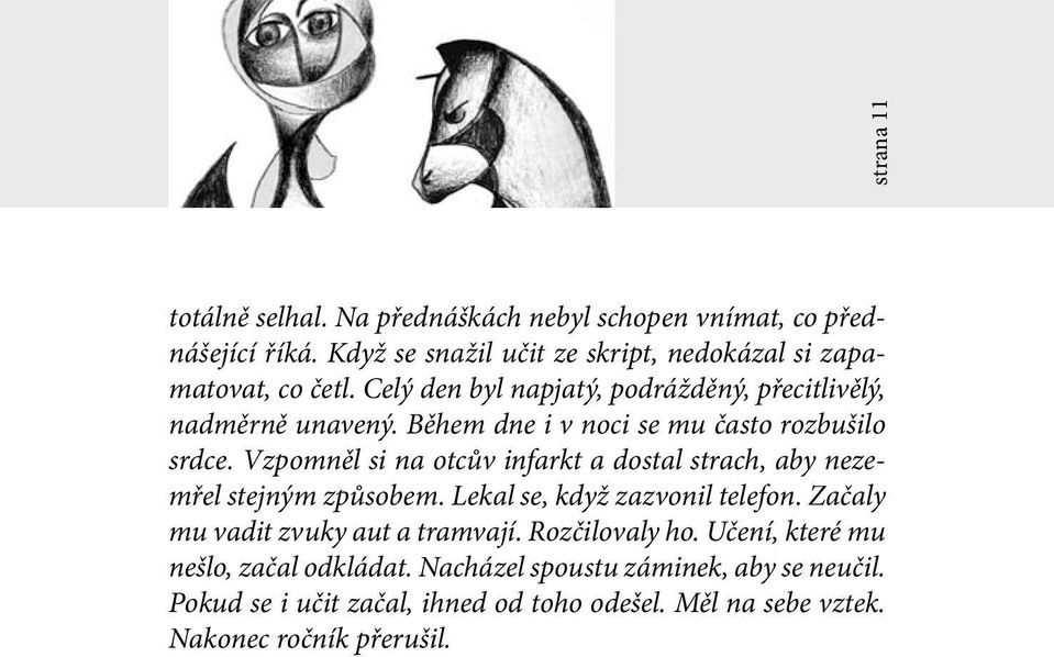 Vzpomněl si na otcův infarkt a dostal strach, aby nezemřel stejným způsobem. Lekal se, když zazvonil telefon. Začaly mu vadit zvuky aut a tramvají.