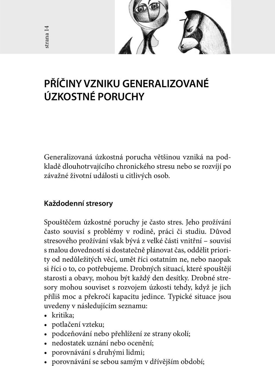 Důvod stresového prožívání však bývá z velké části vnitřní souvisí s malou dovedností si dostatečně plánovat čas, oddělit priority od nedůležitých věcí, umět říci ostatním ne, nebo naopak si říci o