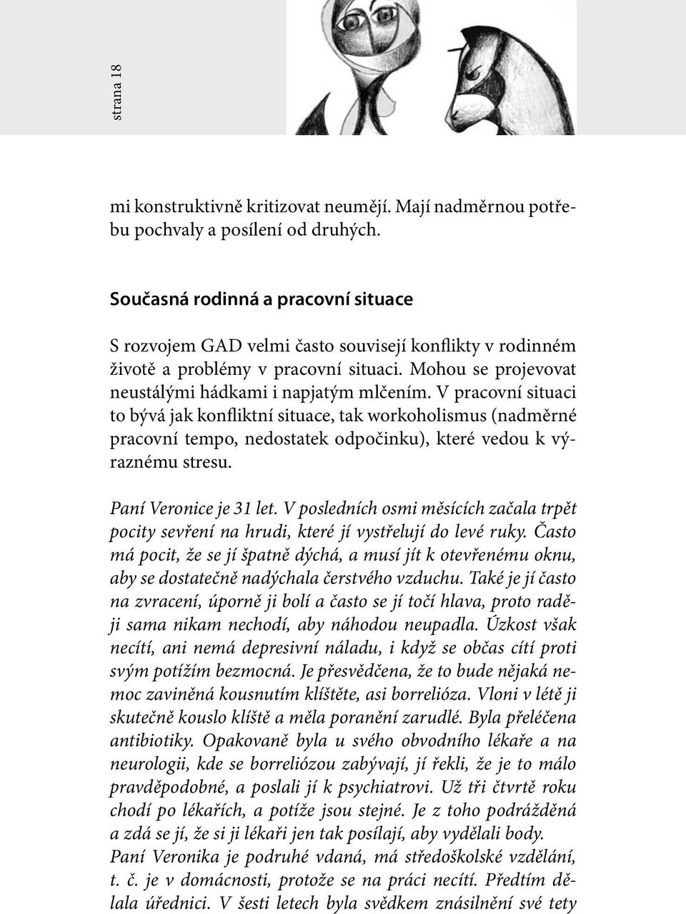V pracovní situaci to bývá jak konfliktní situace, tak workoholismus (nadměrné pracovní tempo, nedostatek odpočinku), které vedou k výraznému stresu. Paní Veronice je 31 let.