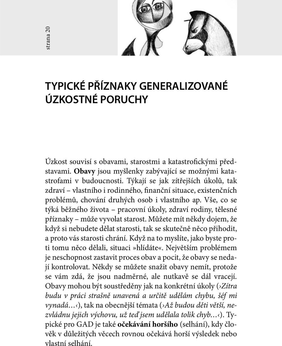 Vše, co se týká běžného života pracovní úkoly, zdraví rodiny, tělesné příznaky může vyvolat starost.