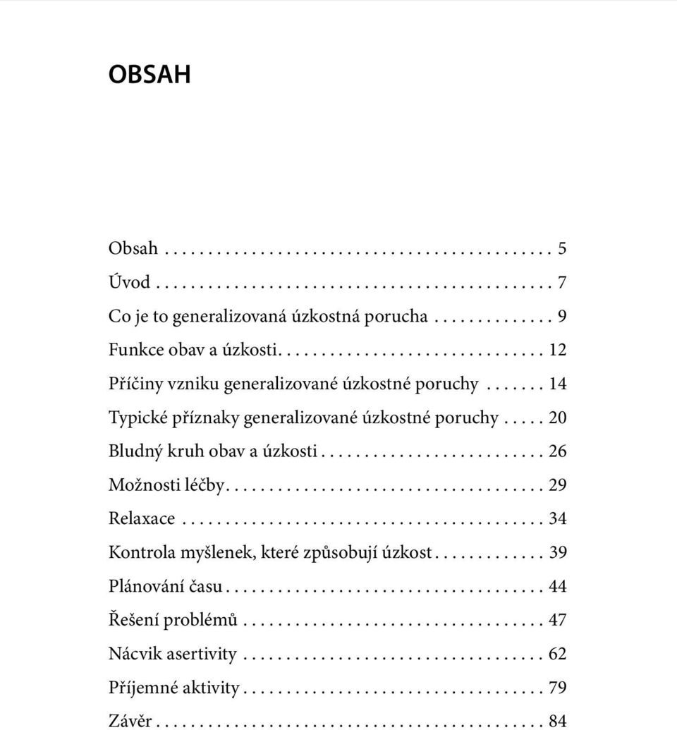 .................................... 29 Relaxace.......................................... 34 Kontrola myšlenek, které způsobují úzkost............. 39 Plánování času..................................... 44 Řešení problémů.