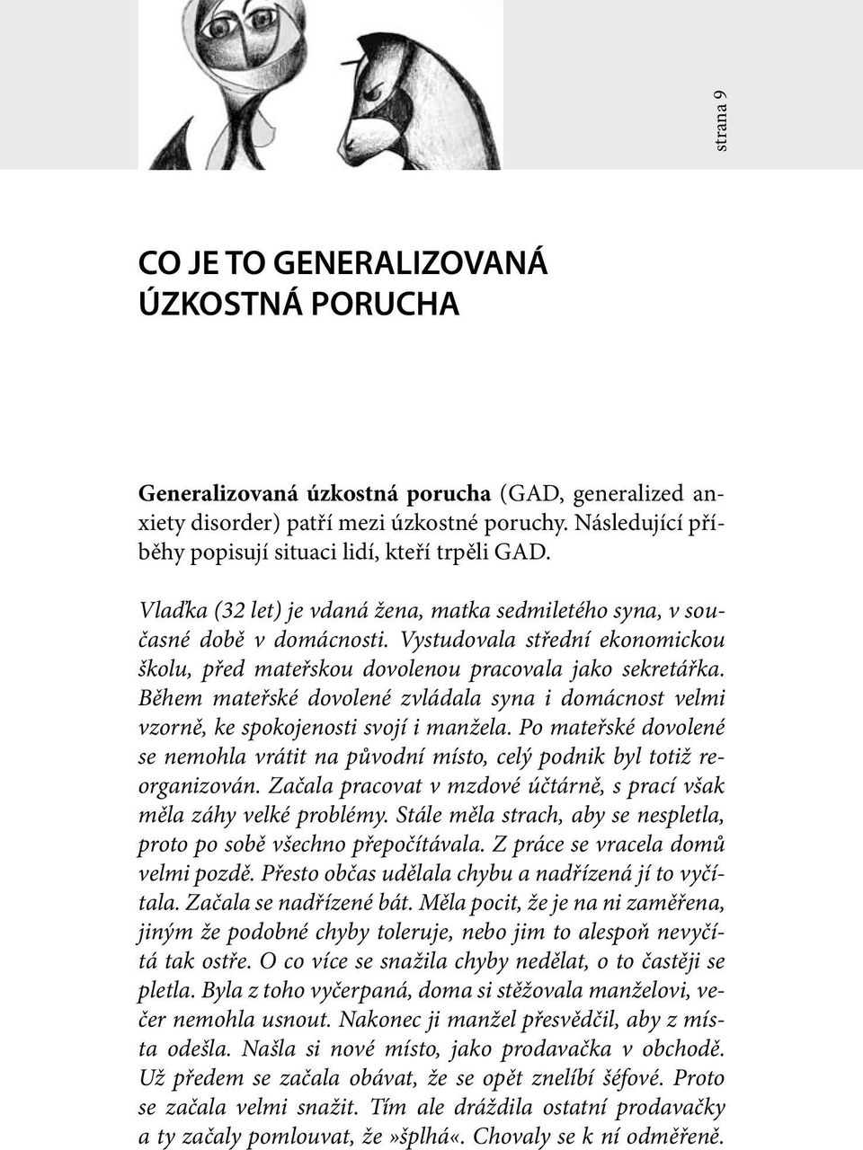 Vystudovala střední ekonomickou školu, před mateřskou dovolenou pracovala jako sekretářka. Během mateřské dovolené zvládala syna i domácnost velmi vzorně, ke spokojenosti svojí i manžela.