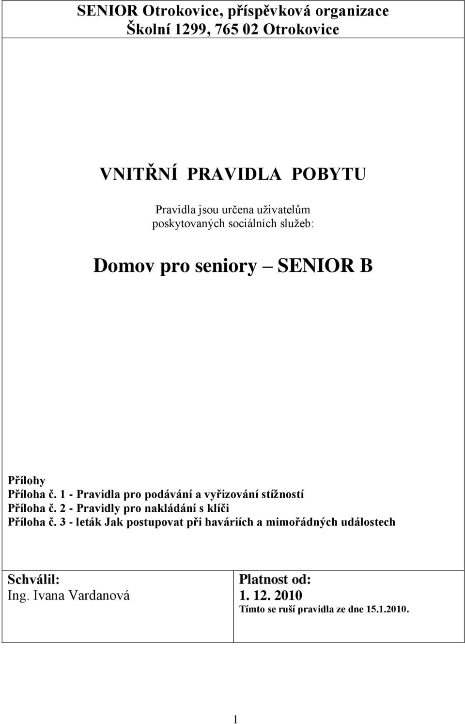 1 - Pravidla pro podávání a vyřizování stížností Příloha č. 2 - Pravidly pro nakládání s klíči Příloha č.