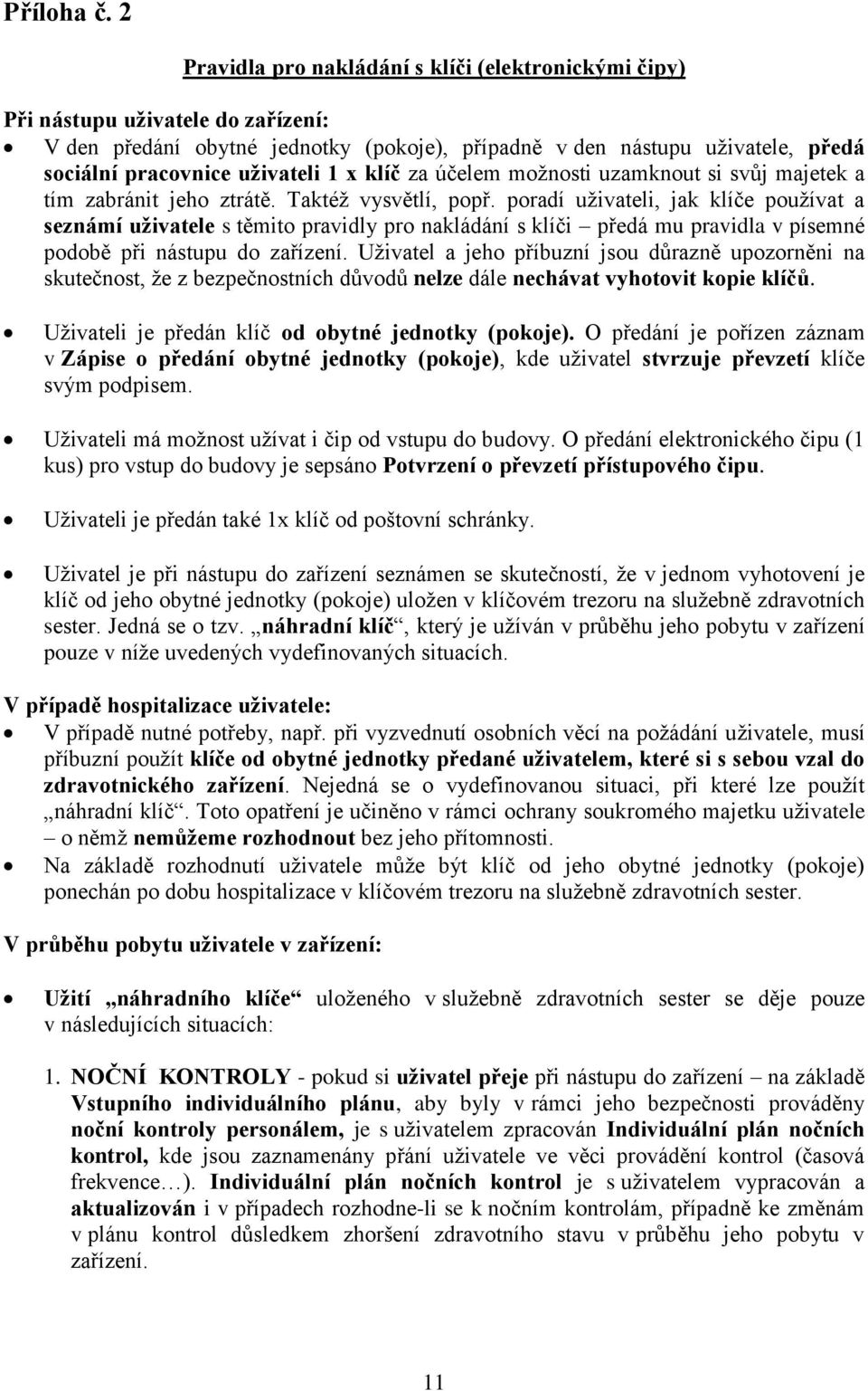 1 x klíč za účelem možnosti uzamknout si svůj majetek a tím zabránit jeho ztrátě. Taktéž vysvětlí, popř.