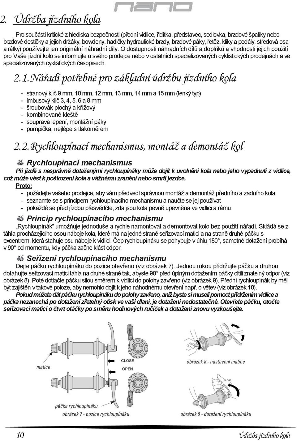 O dostupnosti náhradních dílů a doplňků a vhodnosti jejich použití pro Vaše jízdní kolo se informujte u svého prodejce nebo v ostatních specializovaných cyklistických prodejnách a ve specializovaných