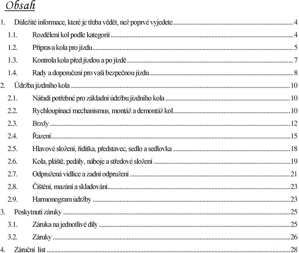 .. 10 2.3. Brzdy... 12 2.4. Řazení... 15 2.5. Hlavové složení, řidítka, představec, sedlo a sedlovka... 18 2.6. Kola, pláště, pedály, náboje a středové složení... 19 2.7.