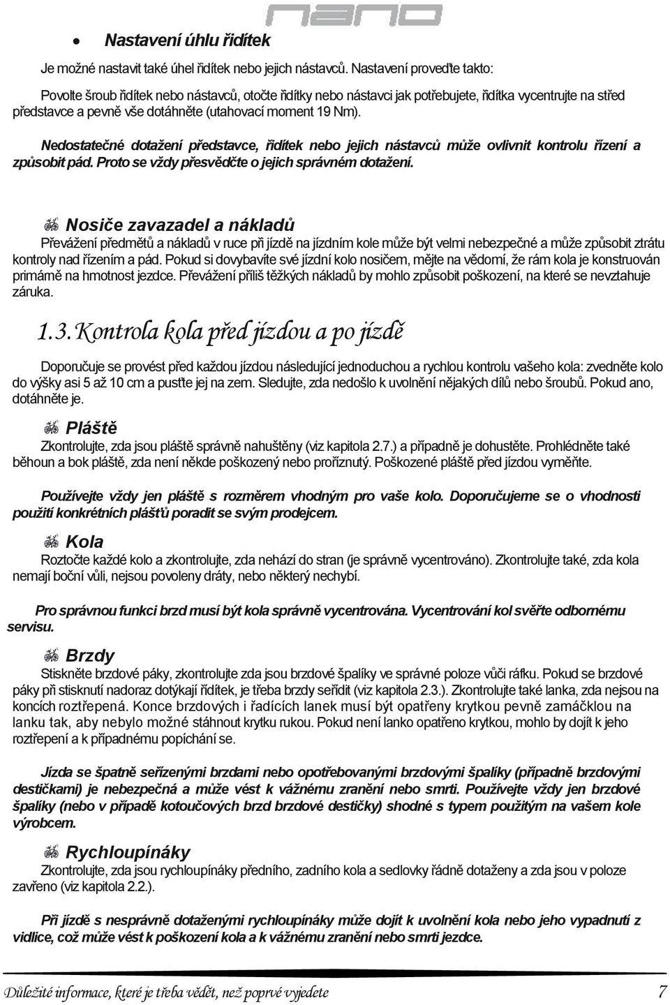 Nedostatečné dotažení představce, řidítek nebo jejich nástavců může ovlivnit kontrolu řízení a způsobit pád. Proto se vždy přesvědčte o jejich správném dotažení.