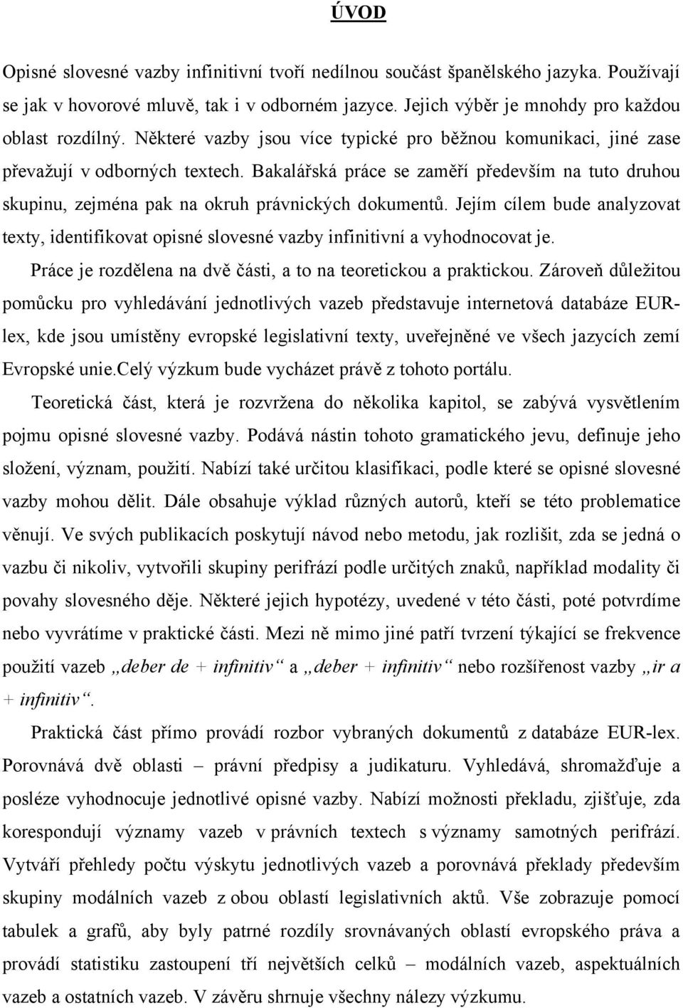 Jejím cílem bude analyzovat texty, identifikovat opisné slovesné vazby infinitivní a vyhodnocovat je. Práce je rozdělena na dvě části, a to na teoretickou a praktickou.