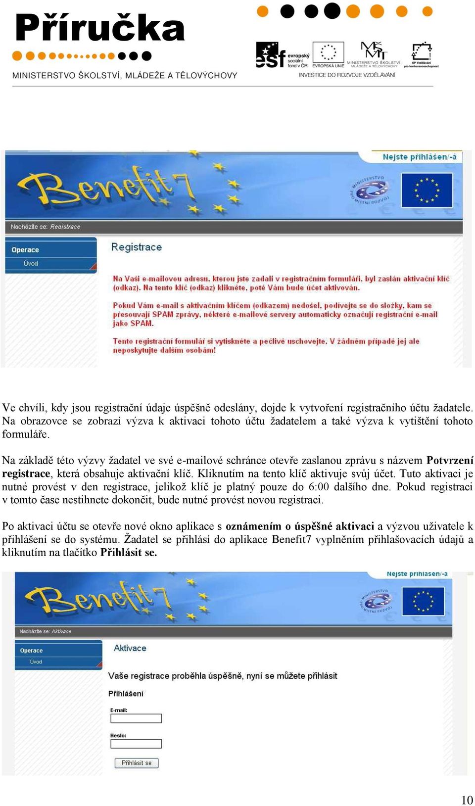 Na základě této výzvy ţadatel ve své e-mailové schránce otevře zaslanou zprávu s názvem Potvrzení registrace, která obsahuje aktivační klíč. Kliknutím na tento klíč aktivuje svůj účet.