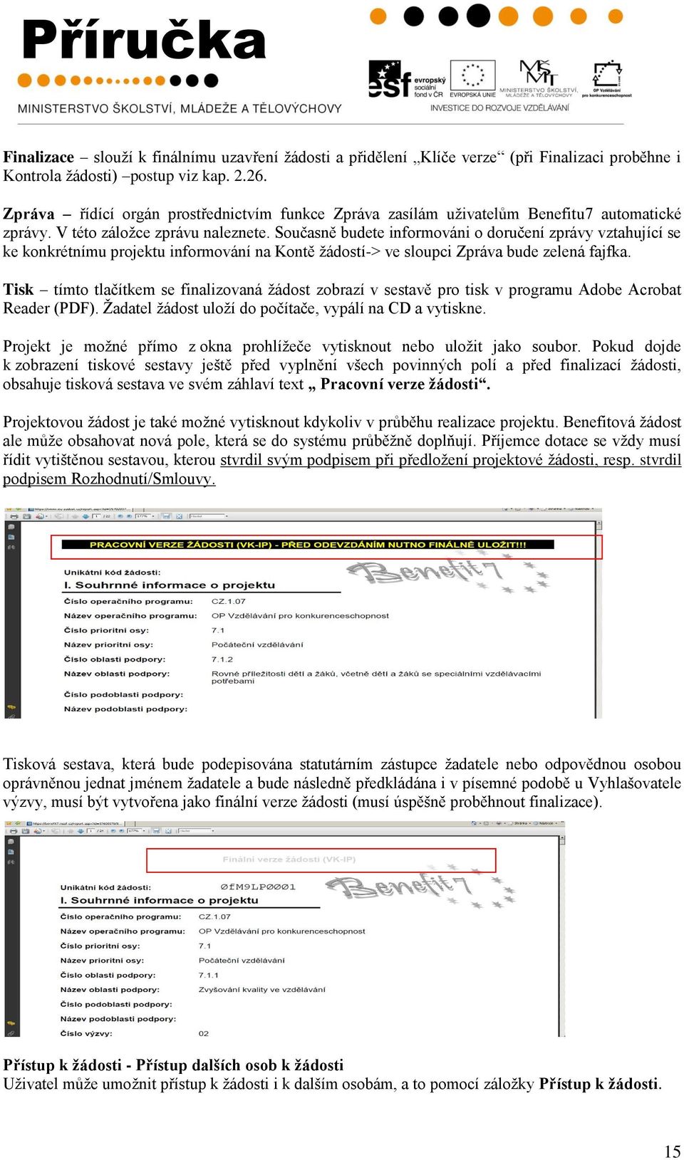 Současně budete informováni o doručení zprávy vztahující se ke konkrétnímu projektu informování na Kontě ţádostí-> ve sloupci Zpráva bude zelená fajfka.