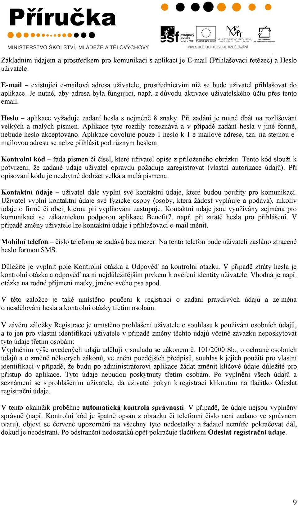 z důvodu aktivace uţivatelského účtu přes tento email. Heslo aplikace vyţaduje zadání hesla s nejméně 8 znaky. Při zadání je nutné dbát na rozlišování velkých a malých písmen.