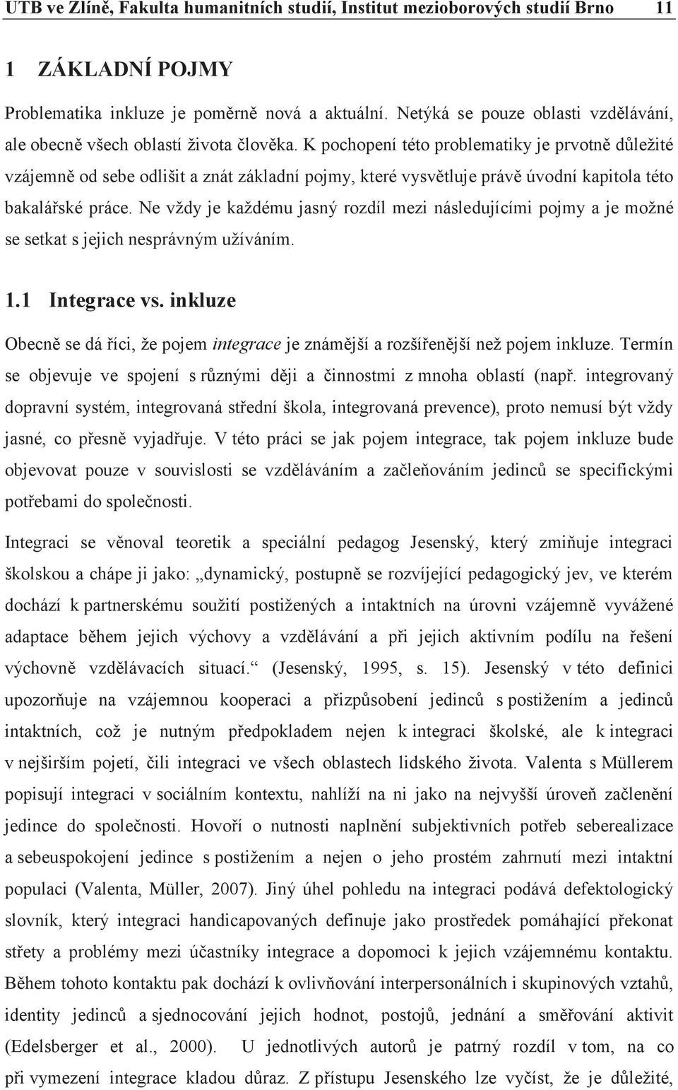 K pochopení této problematiky je prvotně důležité vzájemně od sebe odlišit a znát základní pojmy, které vysvětluje právě úvodní kapitola této bakalářské práce.