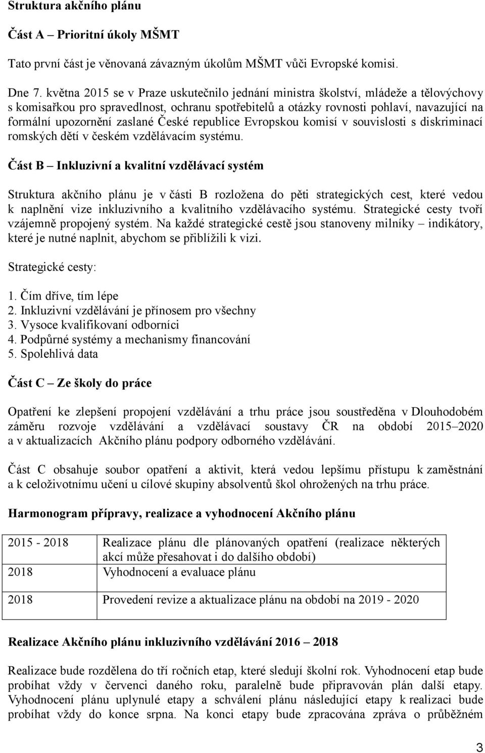 zaslané České republice Evropskou komisí v souvislosti s diskriminací romských dětí v českém vzdělávacím systému.