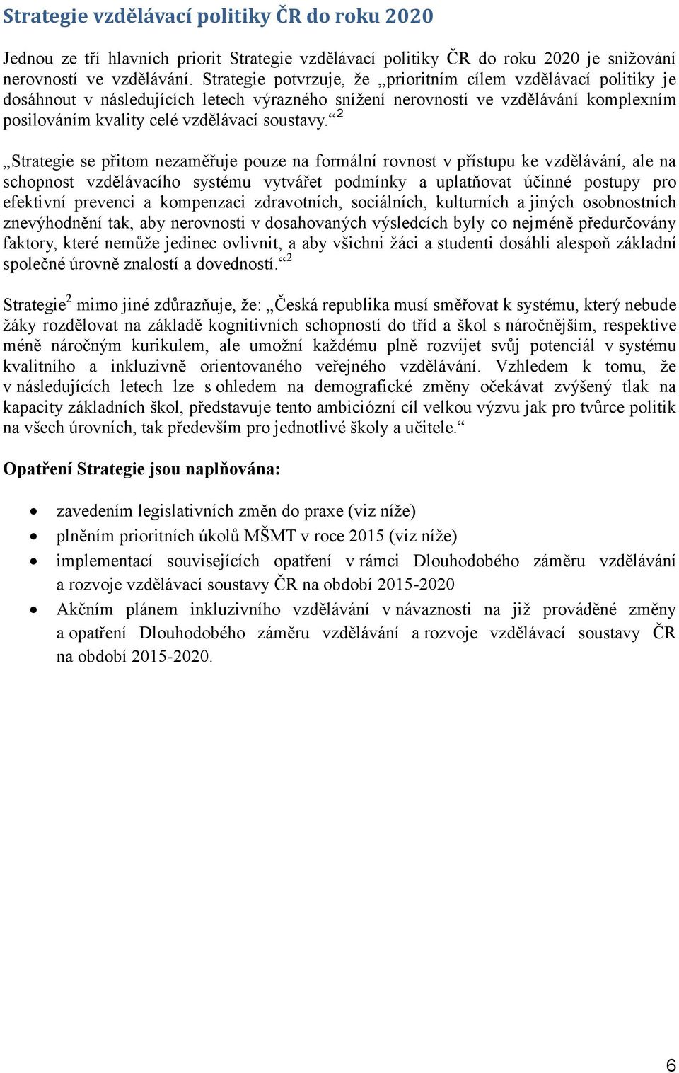 2 Strategie se přitom nezaměřuje pouze na formální rovnost v přístupu ke vzdělávání, ale na schopnost vzdělávacího systému vytvářet podmínky a uplatňovat účinné postupy pro efektivní prevenci a