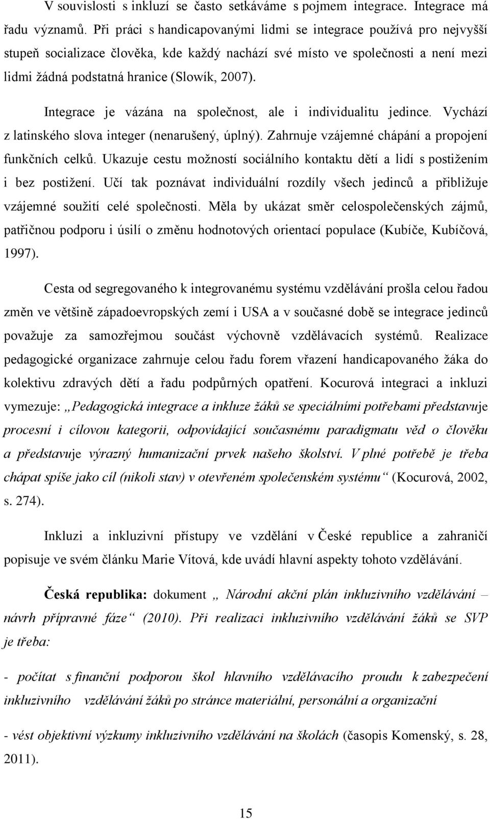 Integrace je vázána na společnost, ale i individualitu jedince. Vychází z latinského slova integer (nenarušený, úplný). Zahrnuje vzájemné chápání a propojení funkčních celků.