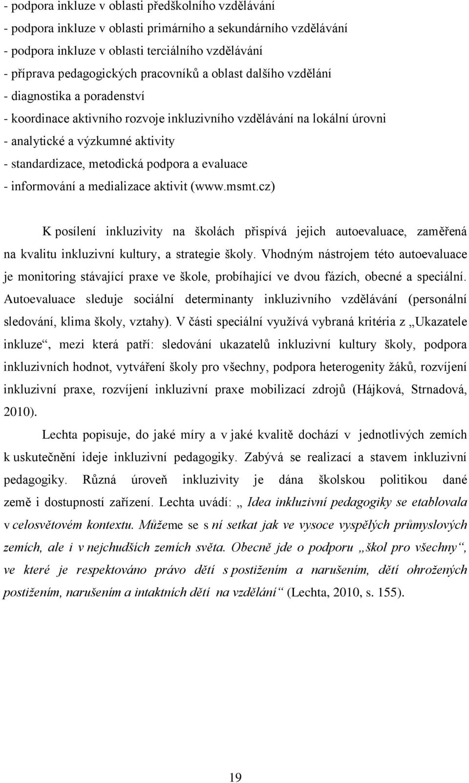 podpora a evaluace - informování a medializace aktivit (www.msmt.cz) K posílení inkluzivity na školách přispívá jejich autoevaluace, zaměřená na kvalitu inkluzivní kultury, a strategie školy.