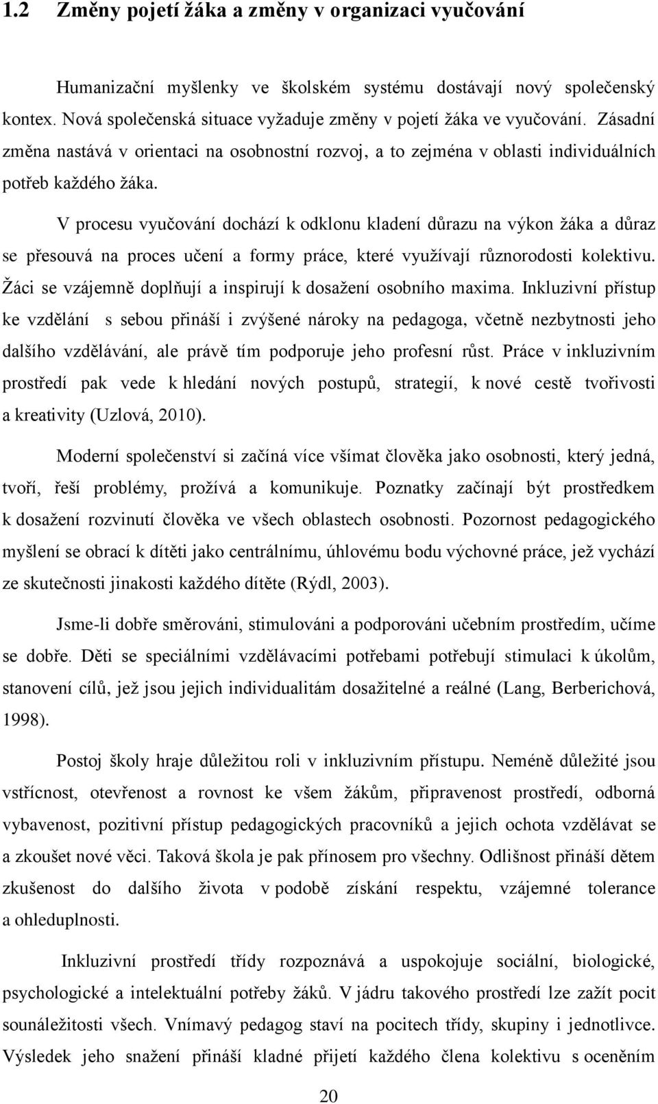 V procesu vyučování dochází k odklonu kladení důrazu na výkon žáka a důraz se přesouvá na proces učení a formy práce, které využívají různorodosti kolektivu.