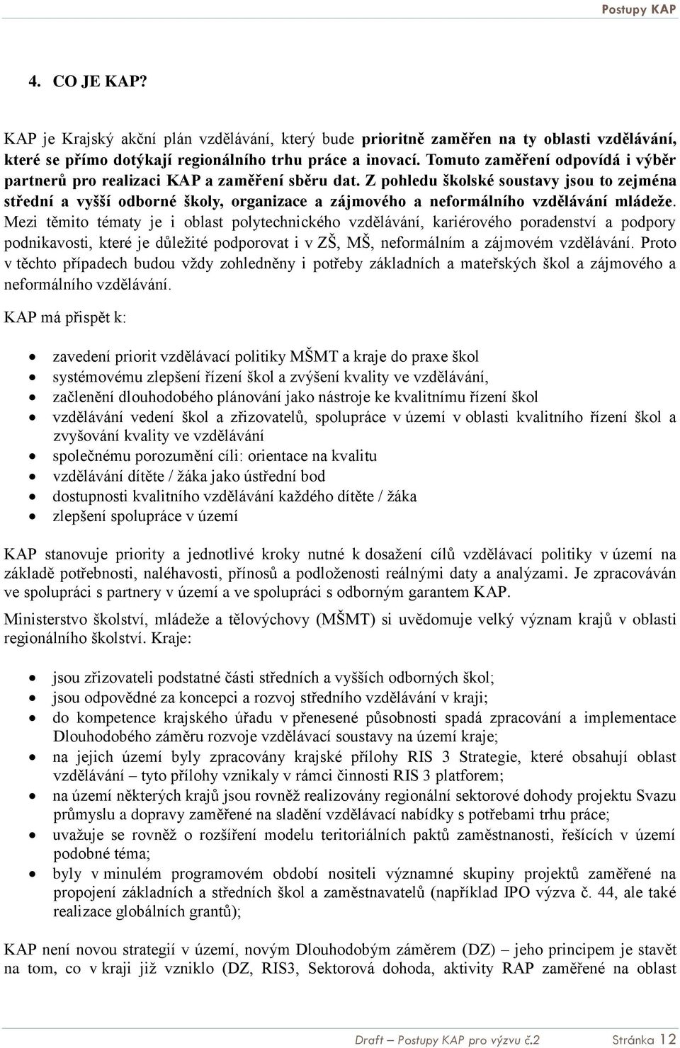 Z pohledu školské soustavy jsou to zejména střední a vyšší odborné školy, organizace a zájmového a neformálního vzdělávání mládeže.