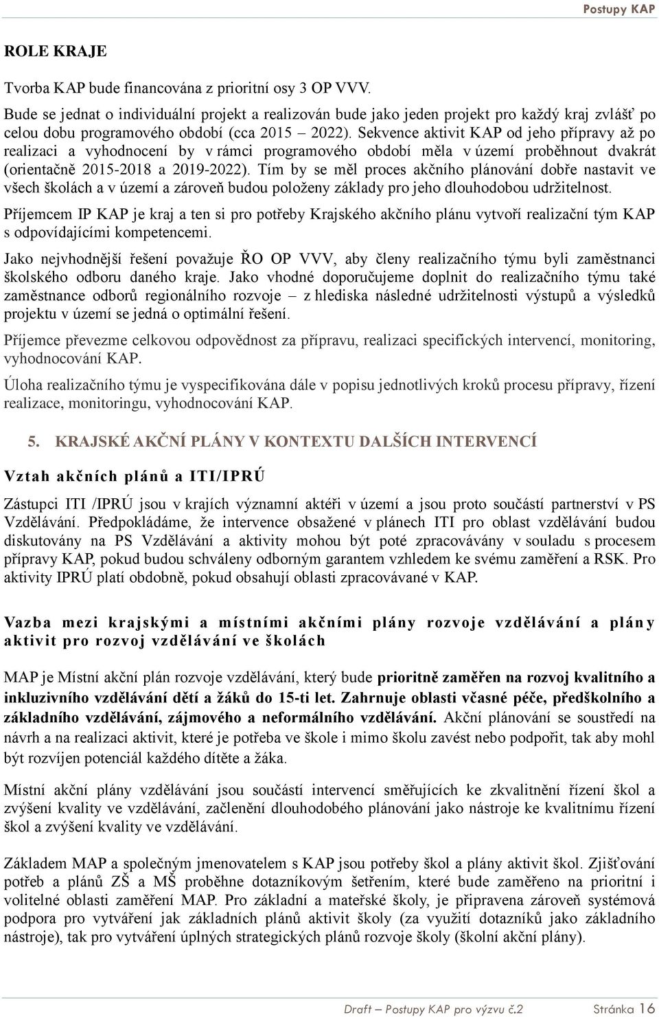 Sekvence aktivit KAP od jeho přípravy až po realizaci a vyhodnocení by v rámci programového období měla v území proběhnout dvakrát (orientačně 2015-2018 a 2019-2022).