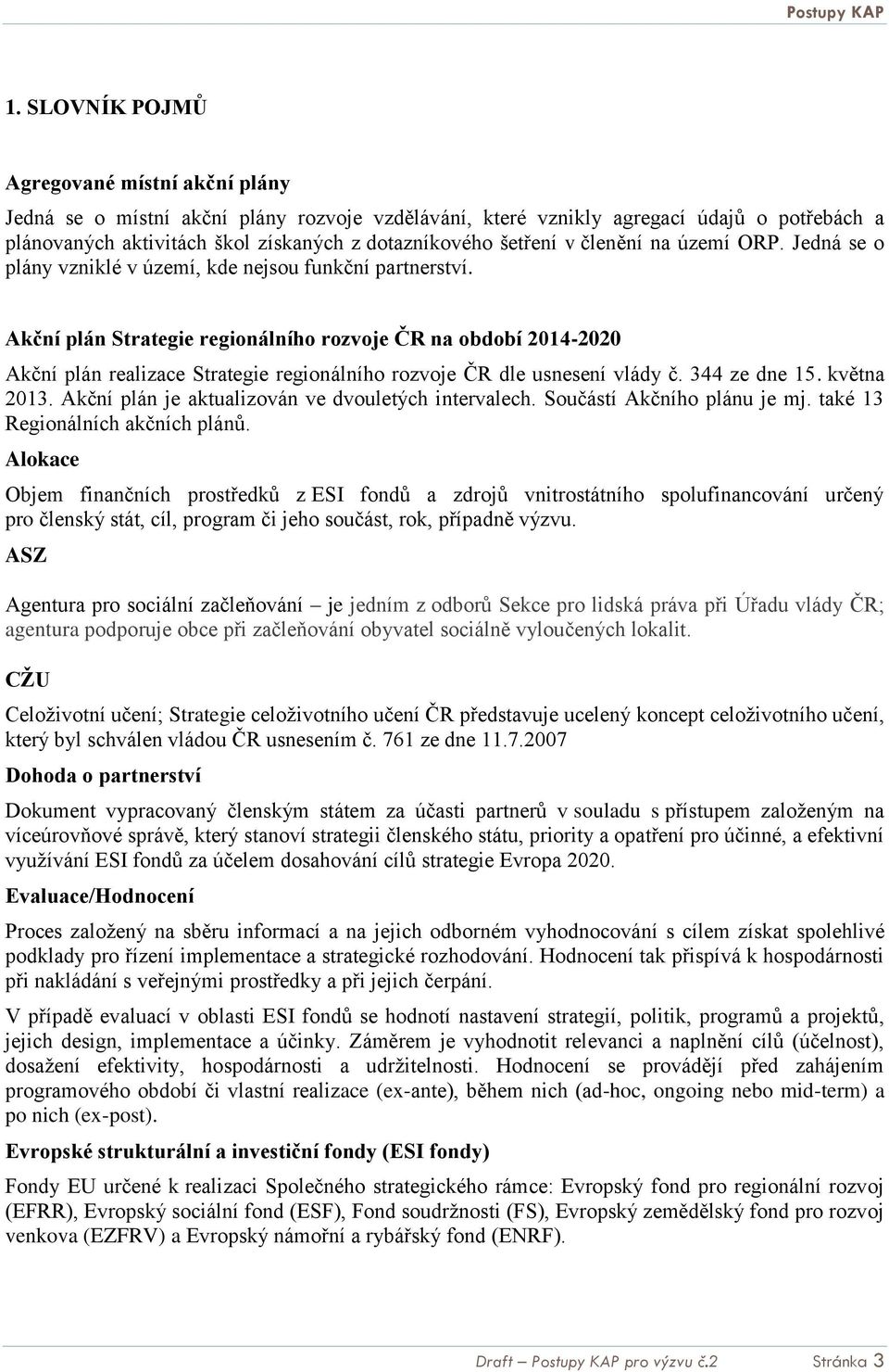 Akční plán Strategie regionálního rozvoje ČR na období 2014-2020 Akční plán realizace Strategie regionálního rozvoje ČR dle usnesení vlády č. 344 ze dne 15. května 2013.