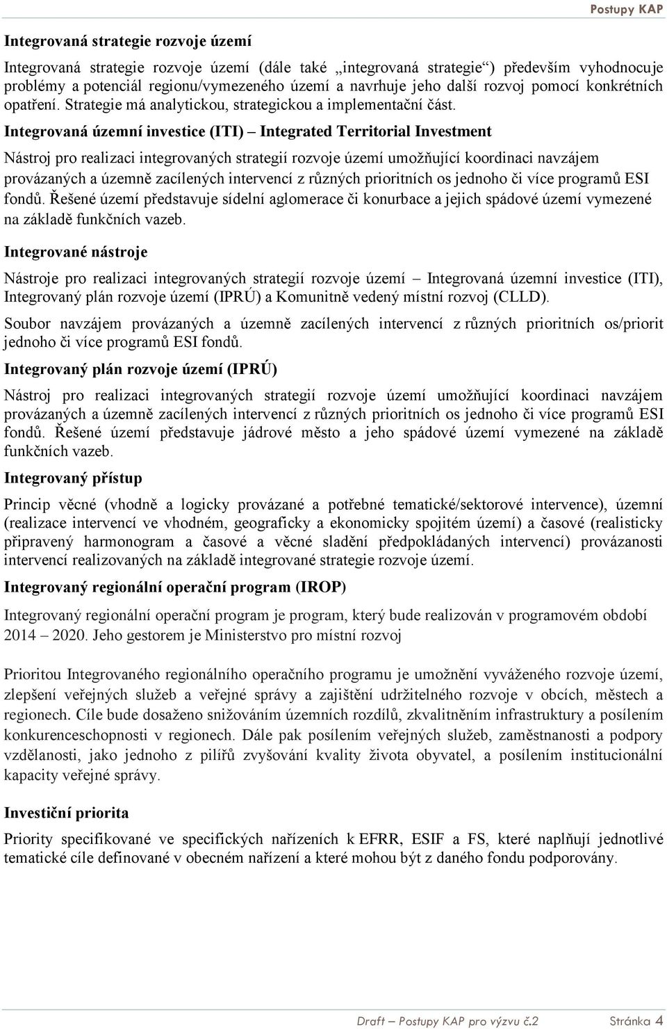 Integrovaná územní investice (ITI) Integrated Territorial Investment Nástroj pro realizaci integrovaných strategií rozvoje území umožňující koordinaci navzájem provázaných a územně zacílených