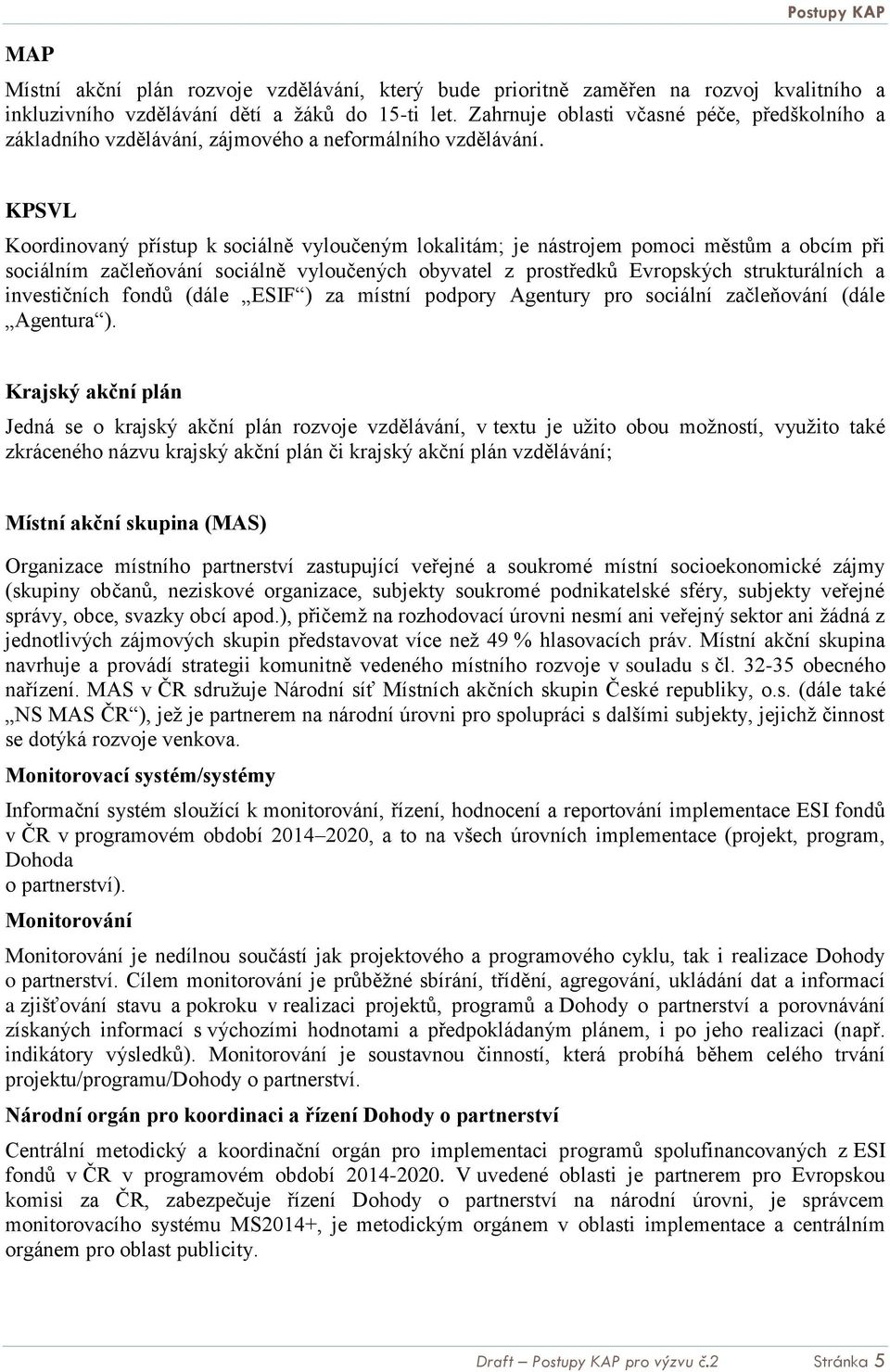 KPSVL Koordinovaný přístup k sociálně vyloučeným lokalitám; je nástrojem pomoci městům a obcím při sociálním začleňování sociálně vyloučených obyvatel z prostředků Evropských strukturálních a